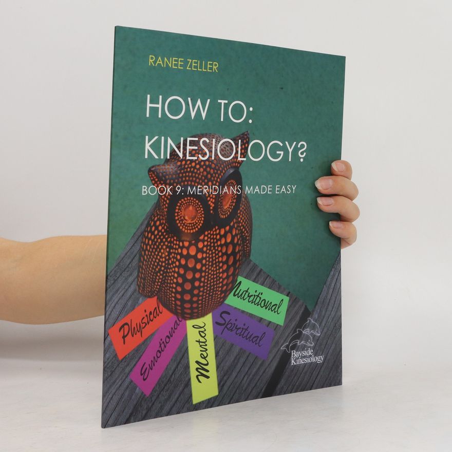 Ranee Zeller How To: Kinesiology? Book 9: Meridians Made Easy