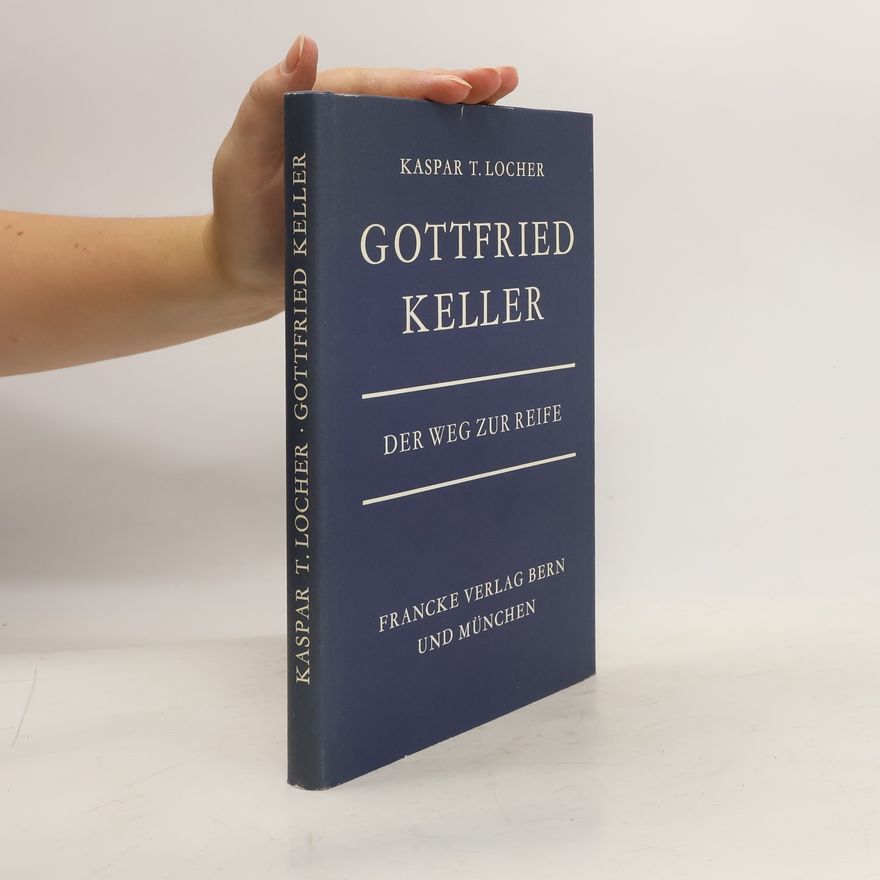 Kaspar T. Locher Gottfried Keller. Der Weg zur Reife