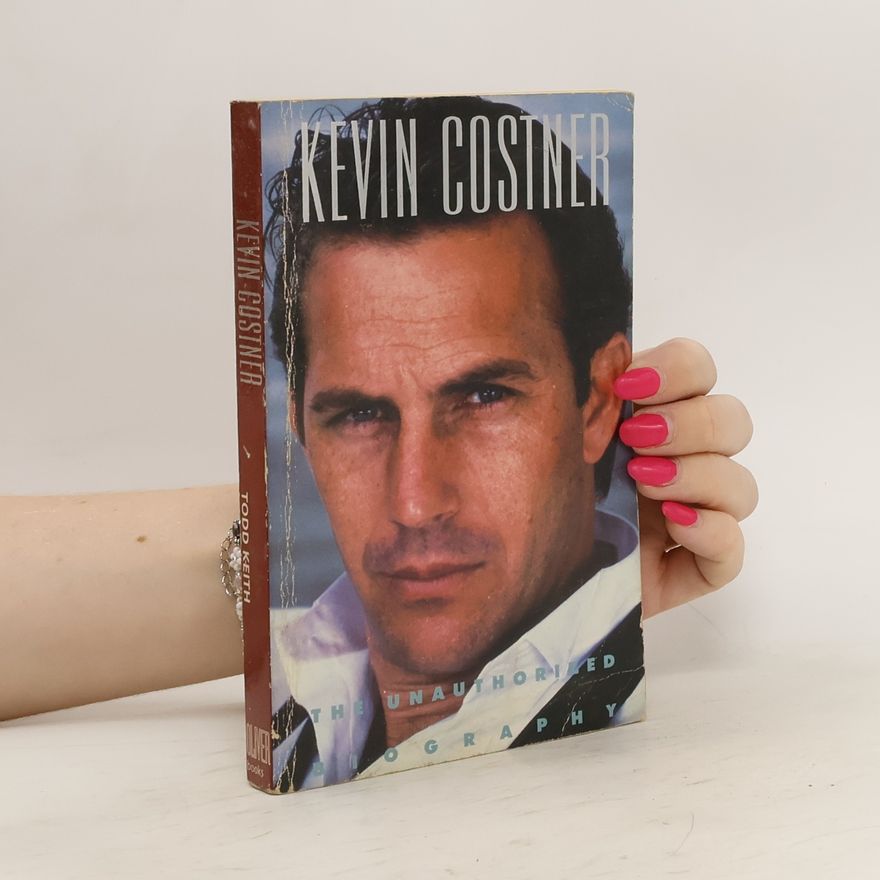 Todd Keith Kevin Costner. The Unauthorized Biography