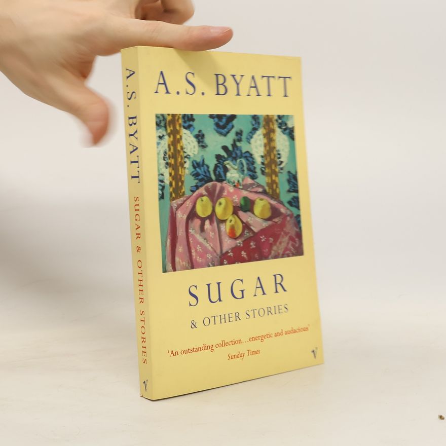 A. S. Byatt Sugar and Other Stories