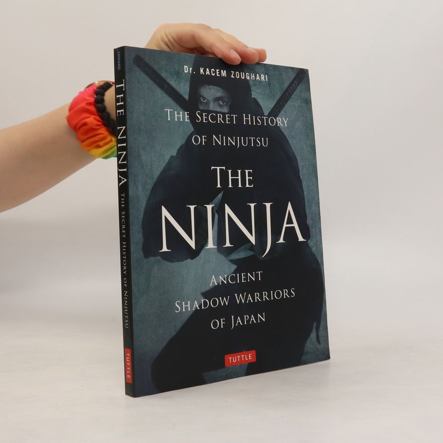 Kacem Zoughari The Ninja. The Secret History of Ninjutsu
