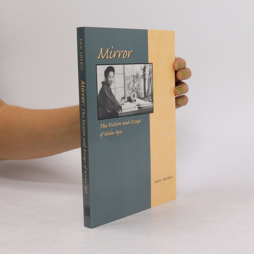 Ann Sherif Mirror. The Fiction and Essays of Kōda Aya