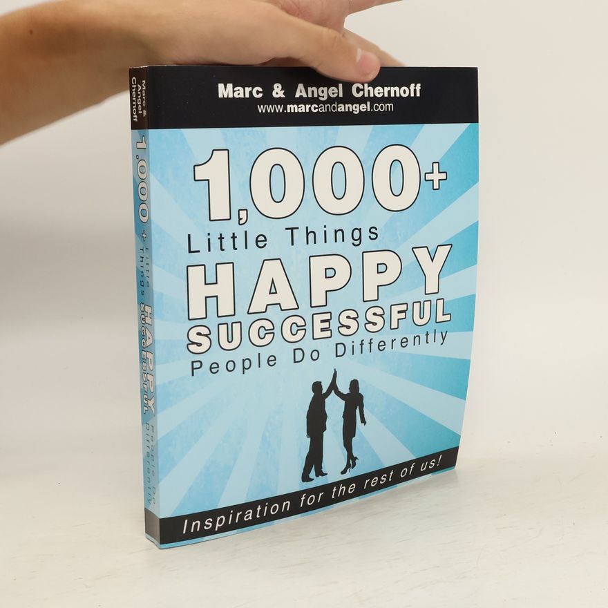 Angel Chernoff 1,000+ Little Things Happy Successful People Do Differently