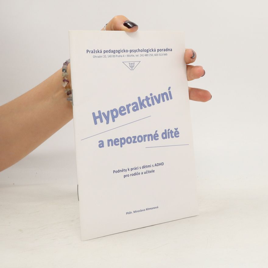 Miroslava Altmanová Hyperaktivní a nepozorné dítě. Podněty k práci s dětmi s ADHD pro rodiče a učitele