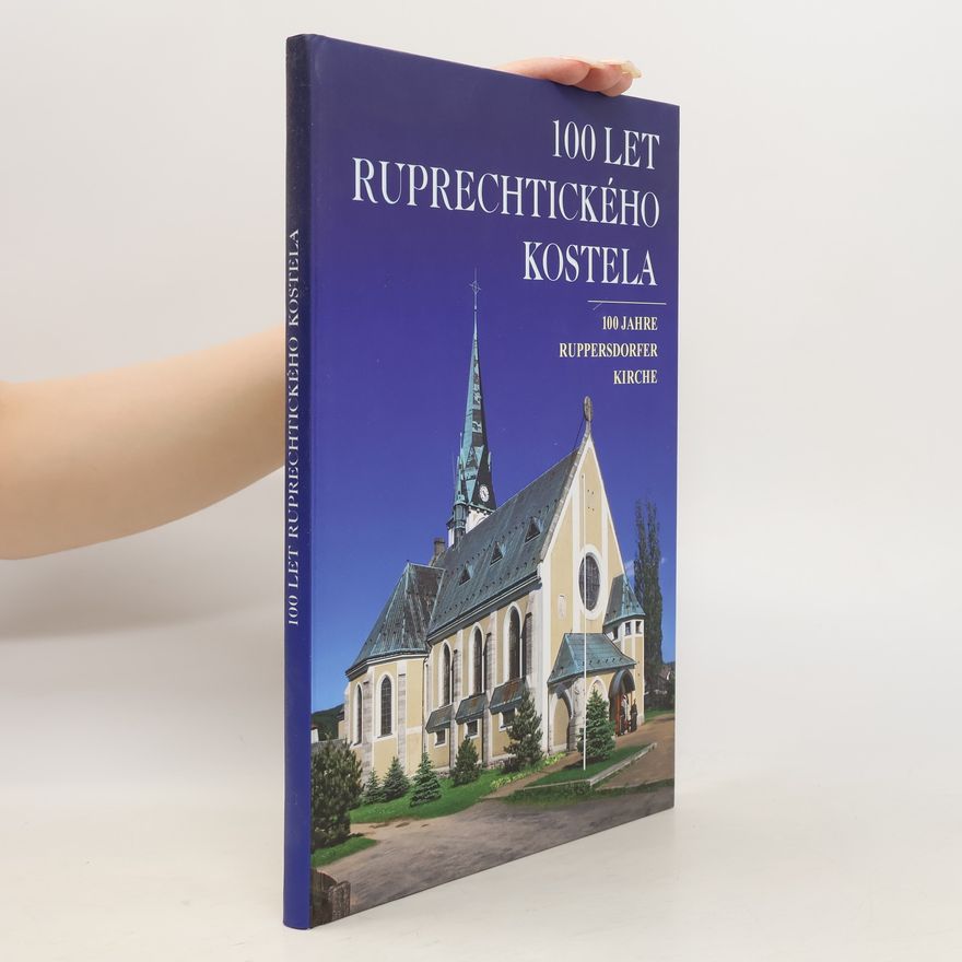 Kolektiv autorů 100 let ruprechtického kostela. 100 Jahre Ruppersdorfer Kirche