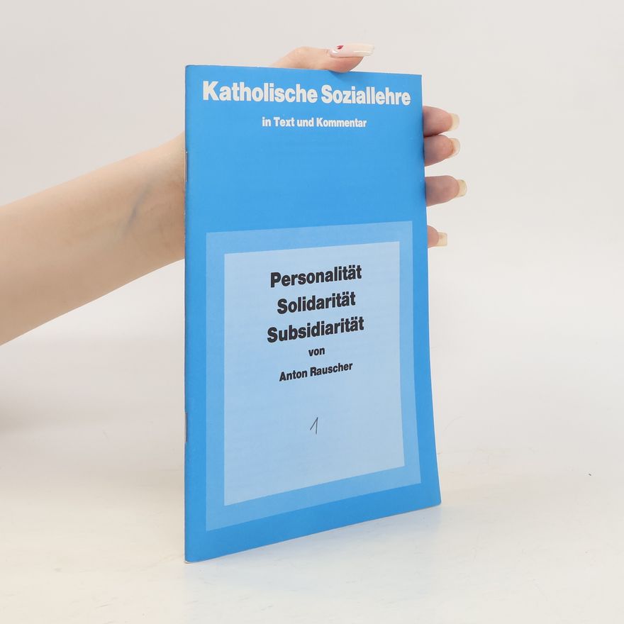 Anton Rauscher Katholische Soziallehre in Text und Kommentar. Personalität, Solidarität, Subsidiarität