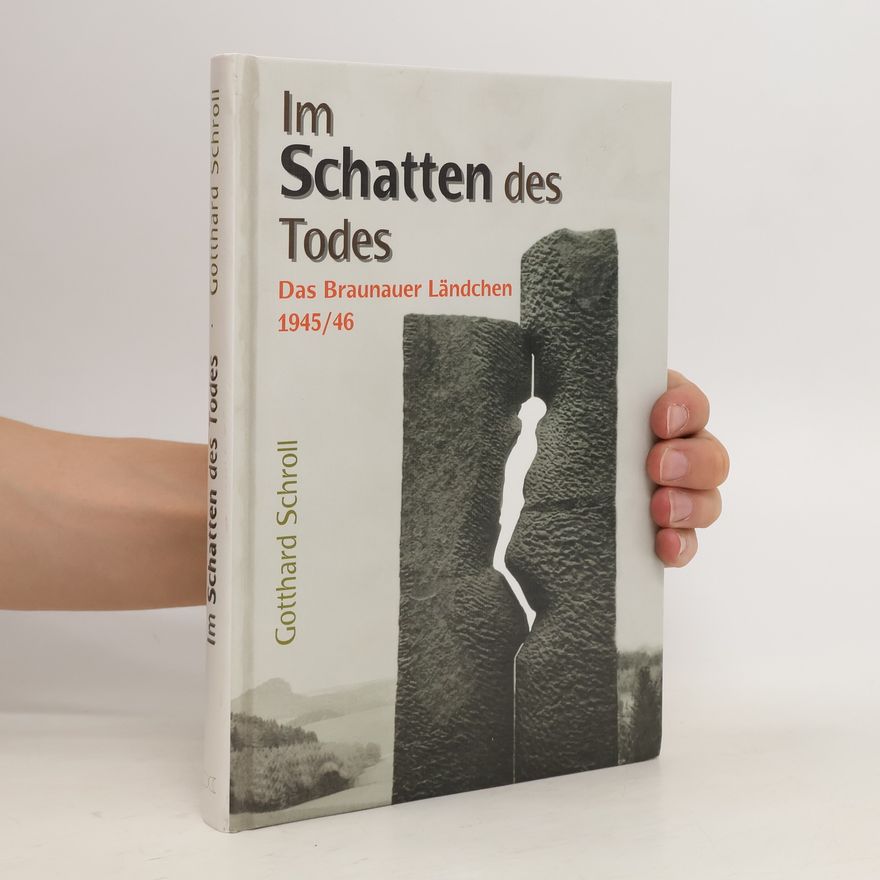 Gotthard Schroll Im Schatten des Todes : das Braunauer Ländchen 1945/46