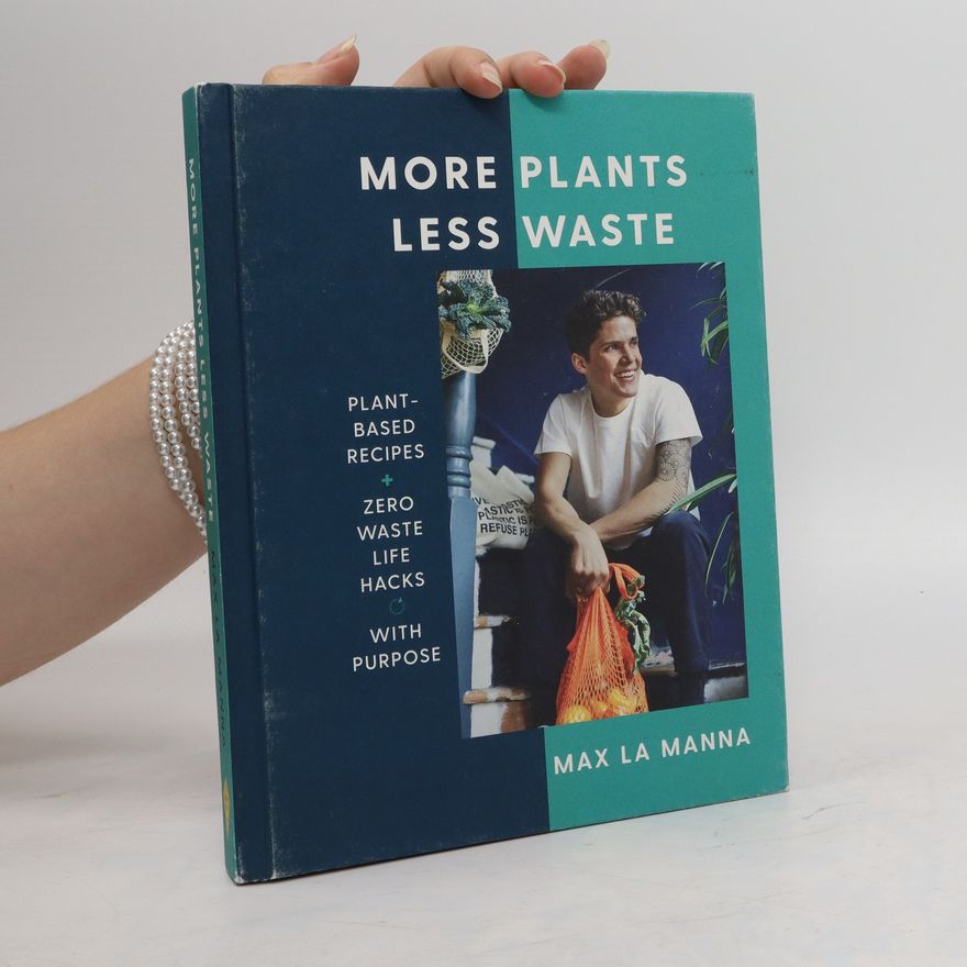 Max La Manna More plants less waste : plant-based recipes + zero waste life hacks with purpose