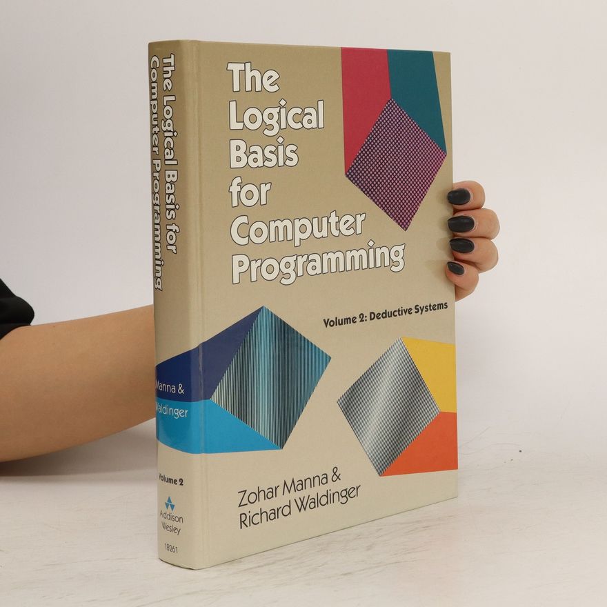 Richard Waldinger The Logical Basis for Computer Programming. Vol. 2, Deductive Systems