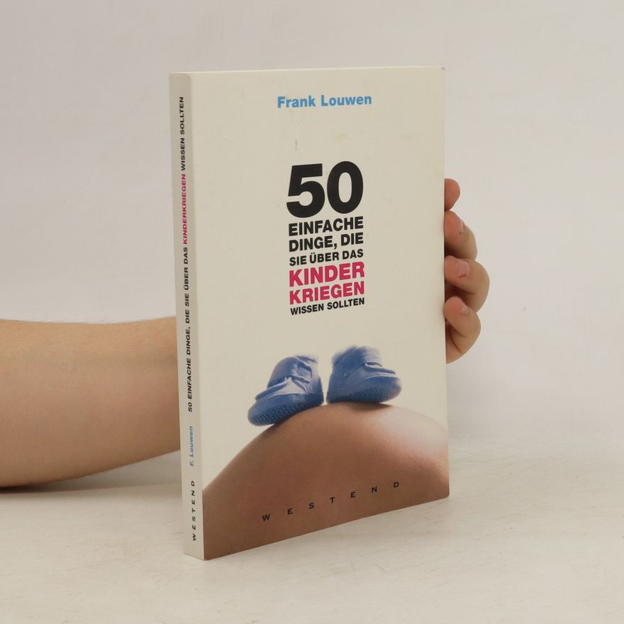 Frank Louwen 50 einfache Dinge, die Sie über das Kinderkriegen wissen sollten