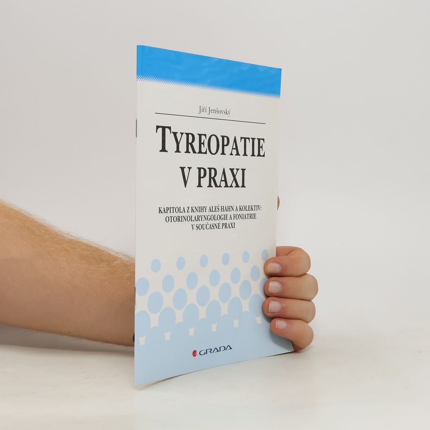 Jiří Jenšovský Tyreopatie v praxi. Kapitola z knihy Aleš Hahn a kolektiv: Otorinolaryngologie a foniatrie v současné praxi