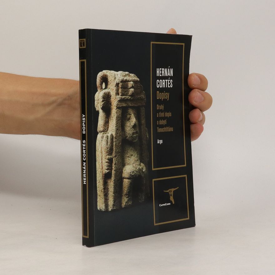Hernán Cortés Dopisy : druhý a třetí dopis o dobytí Tenochtitlánu