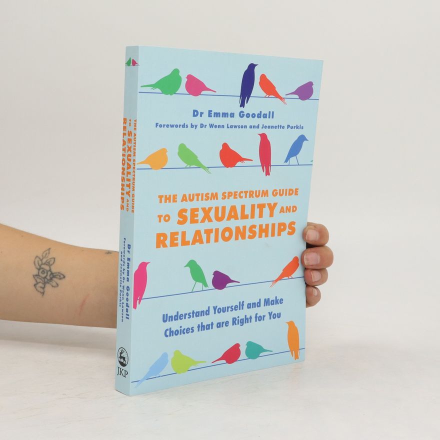 Emma Goodall The Autism Spectrum Guide to Sexuality and Relationships