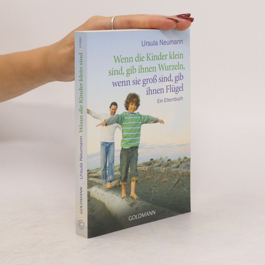 Ursula Neumann Wenn die Kinder klein sind, gib ihnen Wurzeln, wenn sie groß sind, gib ihnen Flügel