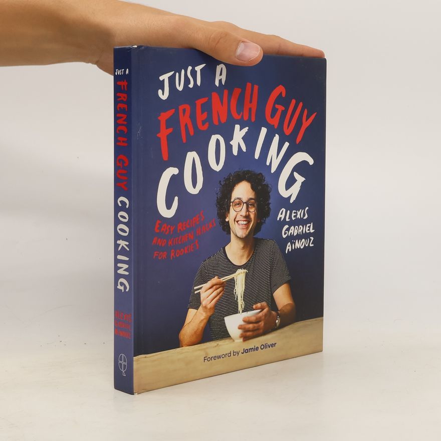 Alexis Gabriel Aïnouz Just a French guy cooking: easy recipes and kitchen hacks for rookies