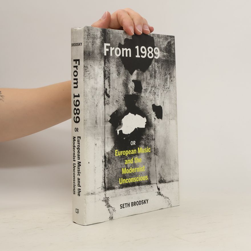 Seth Brodsky From 1989 Or European Music and the Modernist Unconscious
