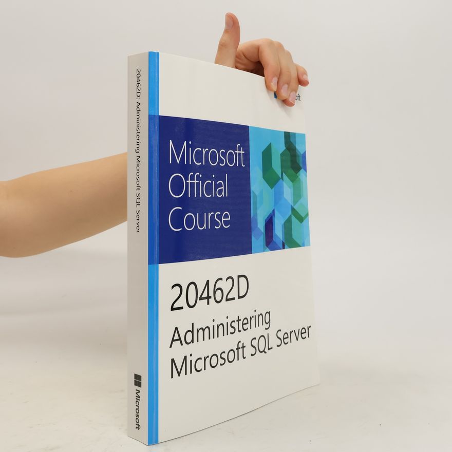 Kolektiv autorů Microsoft Official Course. 20462D Administering Microsoft SQL Server