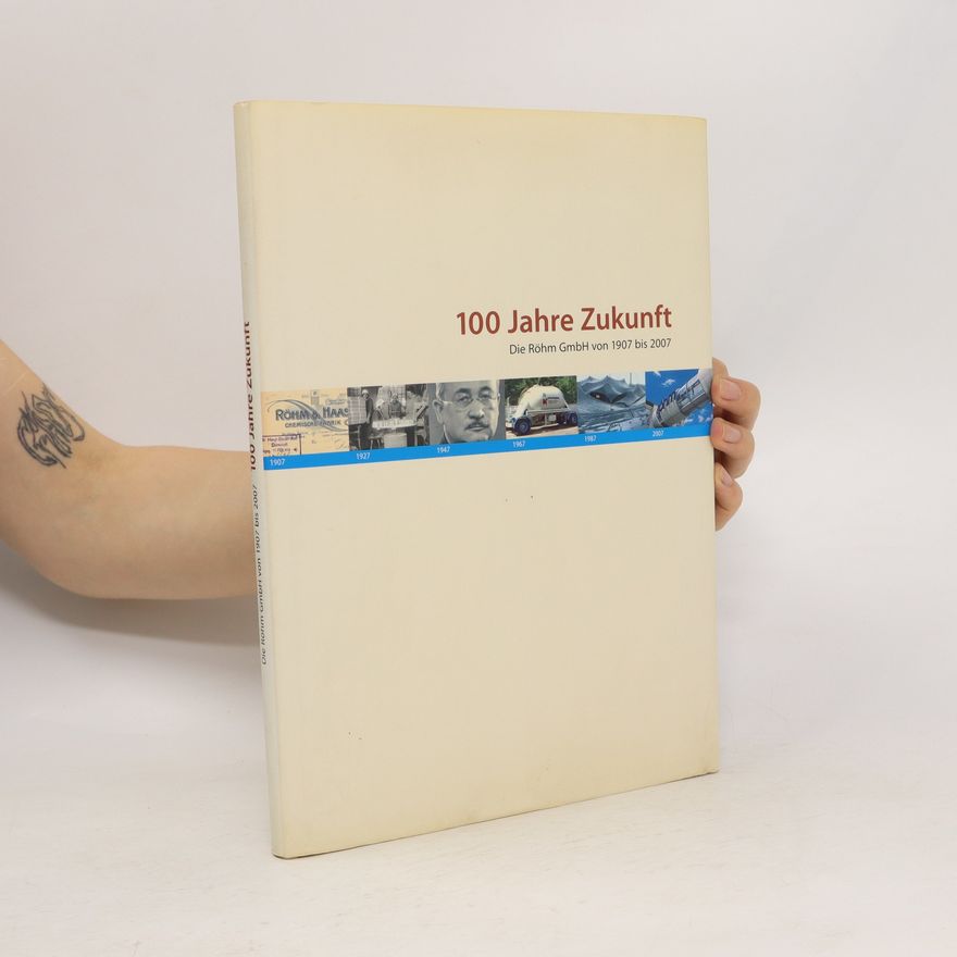 Autorenkollektiv 100 Jahre Zukunft. Die Röhm GmbH von 1907 bis 2007