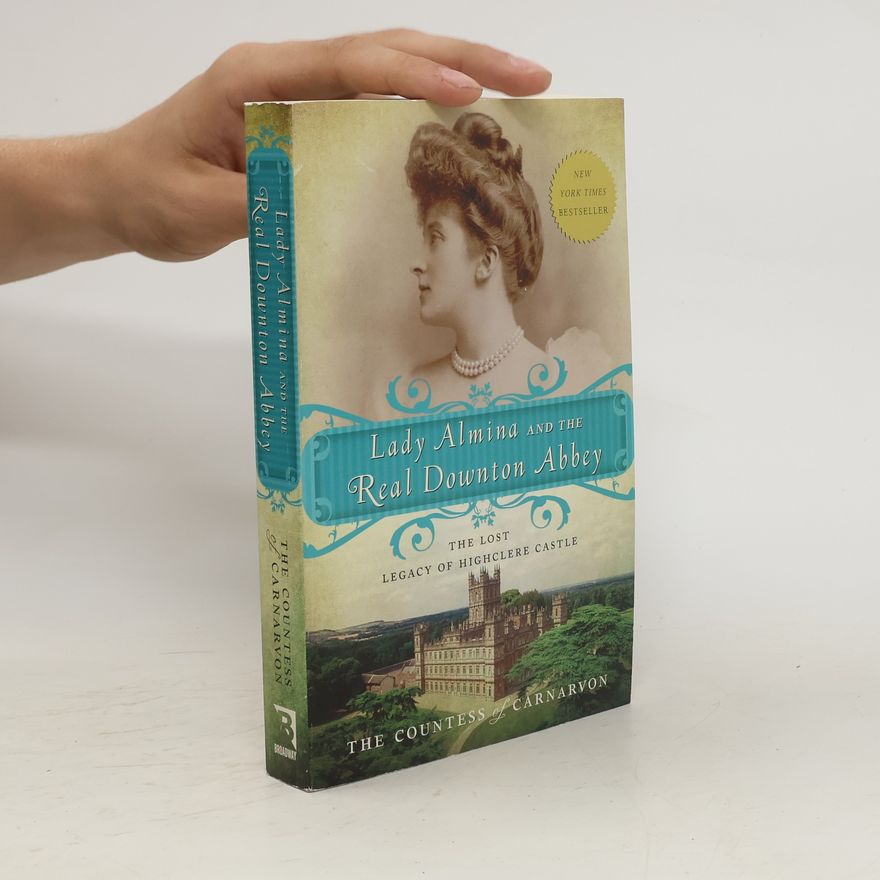 The Countess of Carnarvon Lady Almina and the Real Downton Abbey