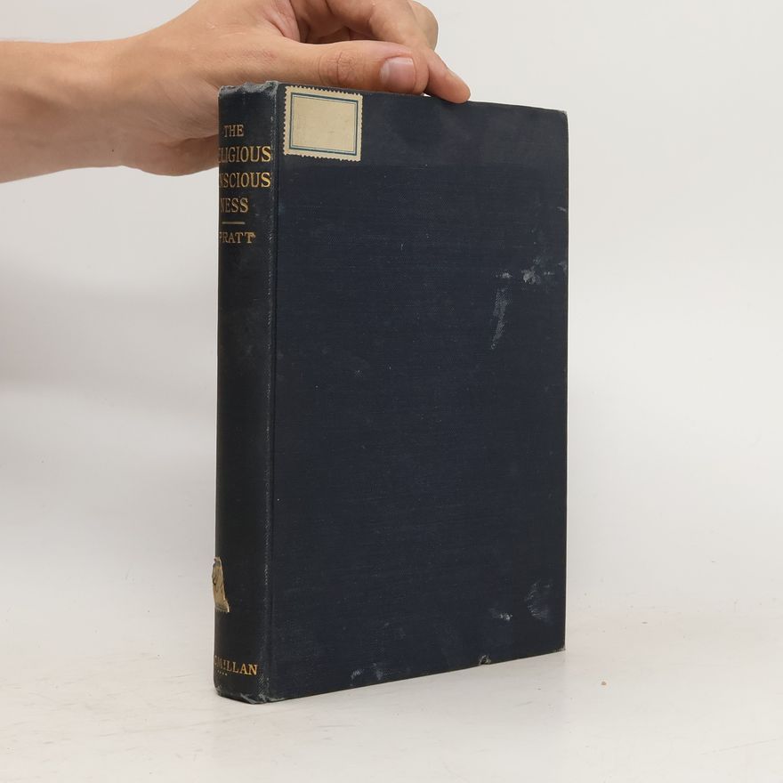 James Bissett Pratt The Religious Consciousness. A Psychological Study
