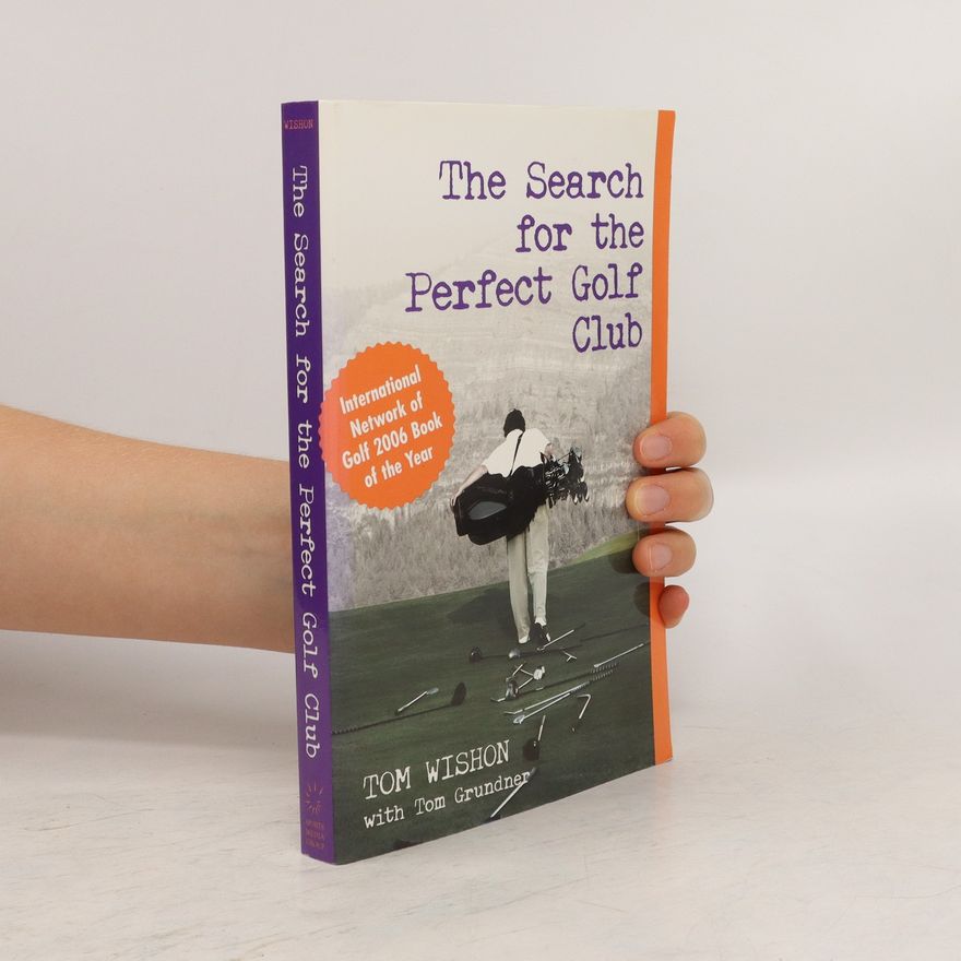 Tom Wishon The Search for the Perfect Golf Club