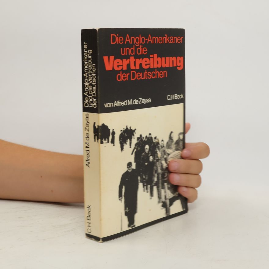 Alfred M. de Zayas Die Anglo-Amerikaner und die Vertreibung der Deutschen
