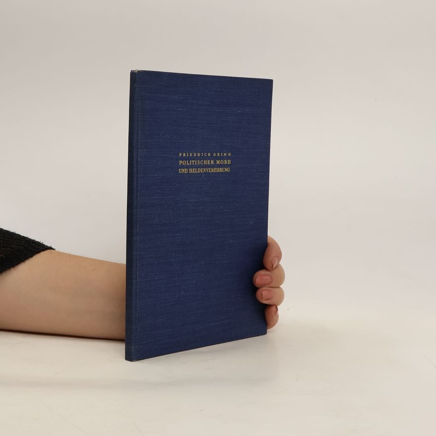 Friedrich B. Grimm Politischer Mord und Heldenverehrung