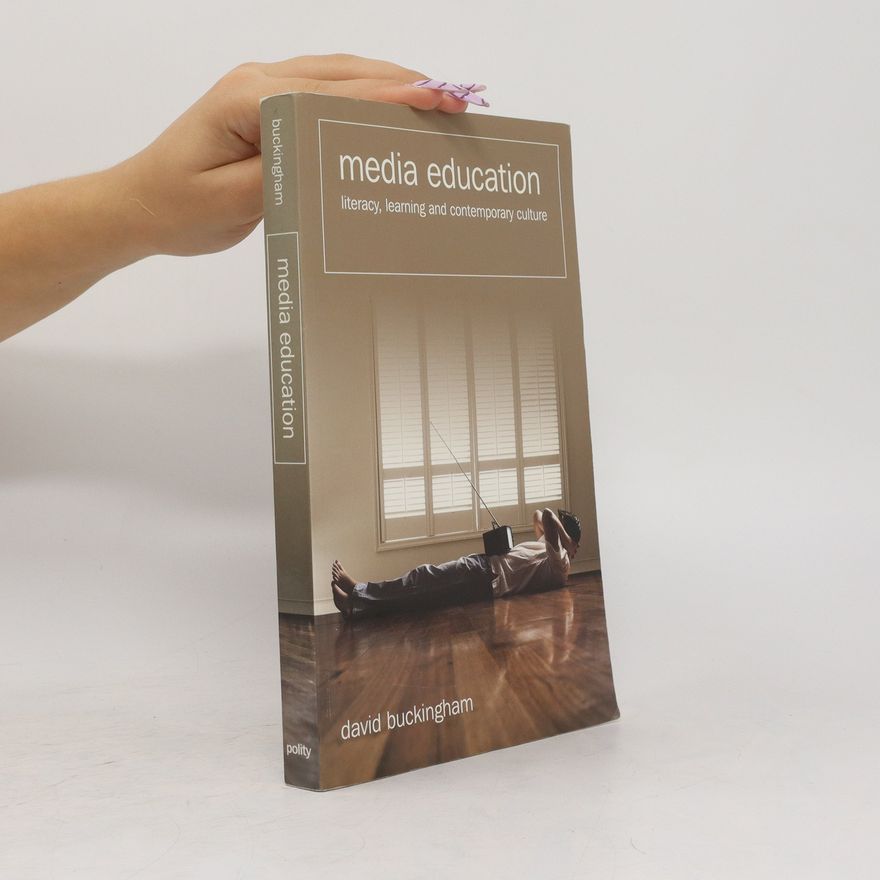 David Buckingham Media education : literacy, learning and contemporary culture
