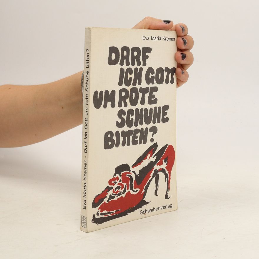 Eva Maria Kremer Darf ich Gott um rote Schuhe bitten?