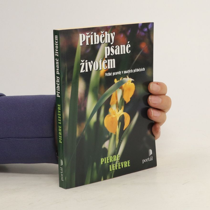 Pierre Lefèvre Příběhy psané životem. Velké pravdy v malých příbězích