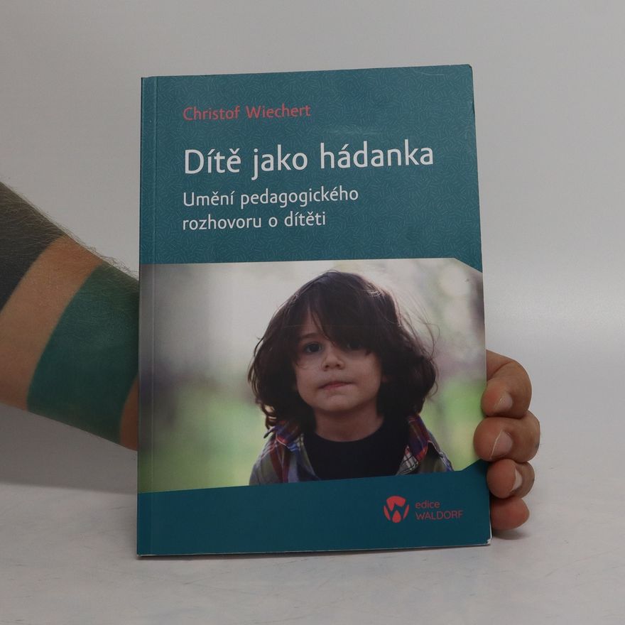Christof Wiechert Dítě jako hádanka. Umění pedagogického rozhovoru o dítěti