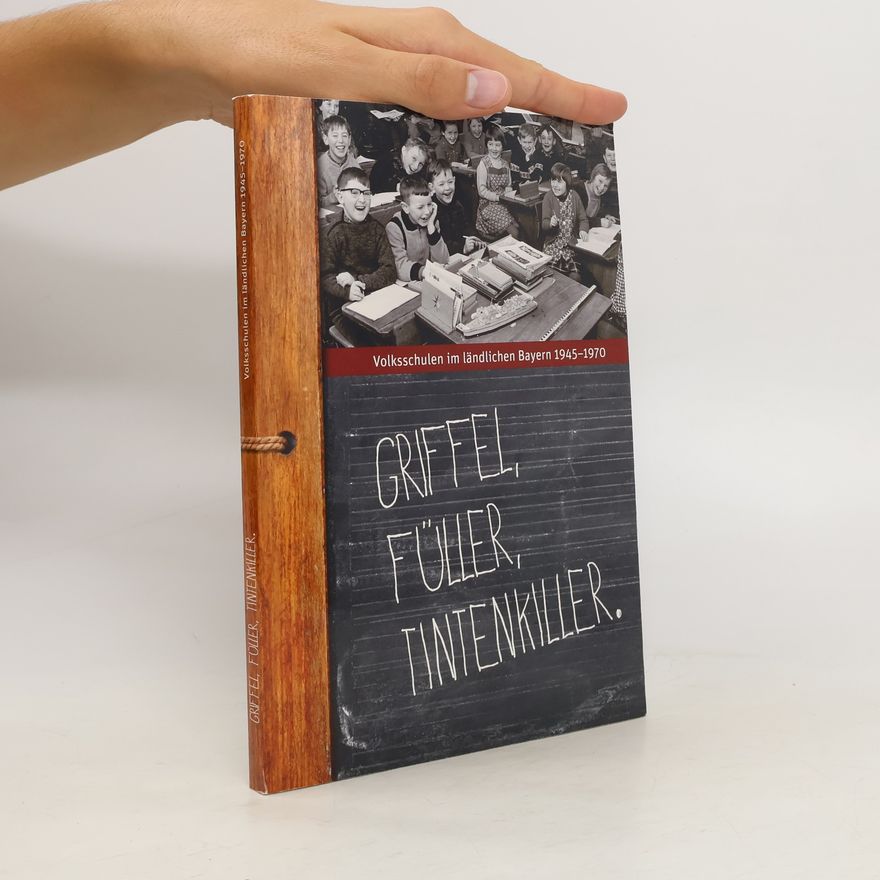 Autorenkollektiv Griffel, Füller, Tintenkiller. Volksschulen im ländlichen Bayern 1945-1970