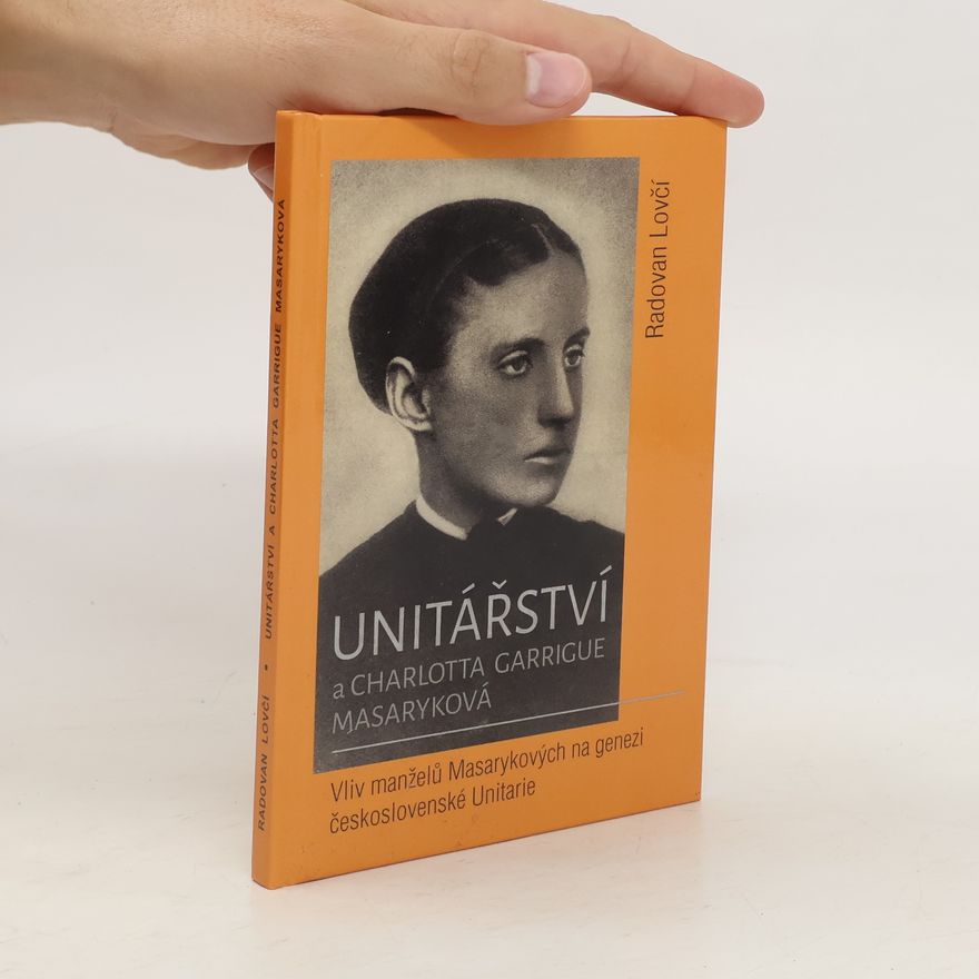 Radovan Lovčí Unitářství a Charlotta Garrigue Masaryková - Vliv manželů Masarykových na genezi československé Unitarie