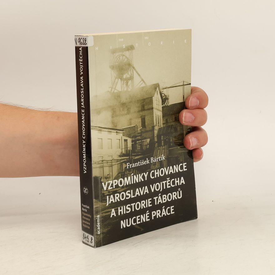 František Bártík Vzpomínky chovance Jaroslava Vojtěcha a historie táborů nucené práce