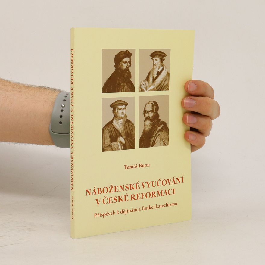 Tomáš Butta Náboženské vyučování v české reformaci: příspěvek k dějinám a funkci katechismu
