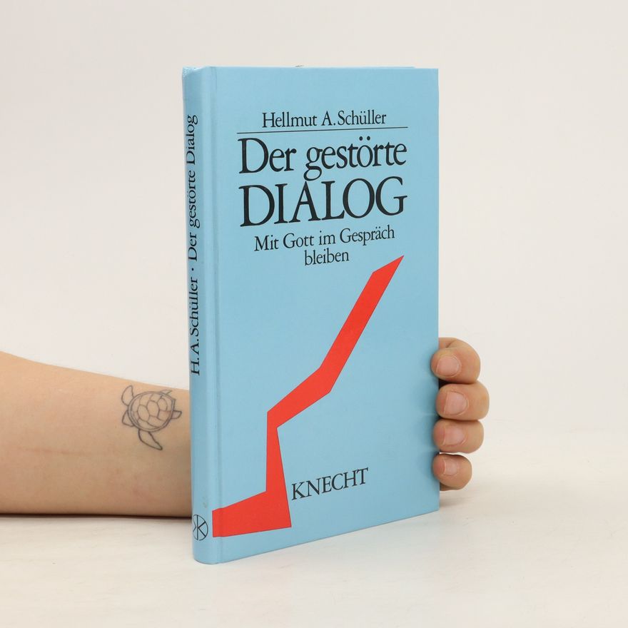 Hellmut A. Schüller Der gestörte Dialog. Mit Gott im Gespräch bleiben