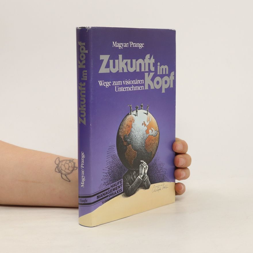 Kasimir M. Magyar Zukunft im Kopf. Wege zum visionären Unternehmen