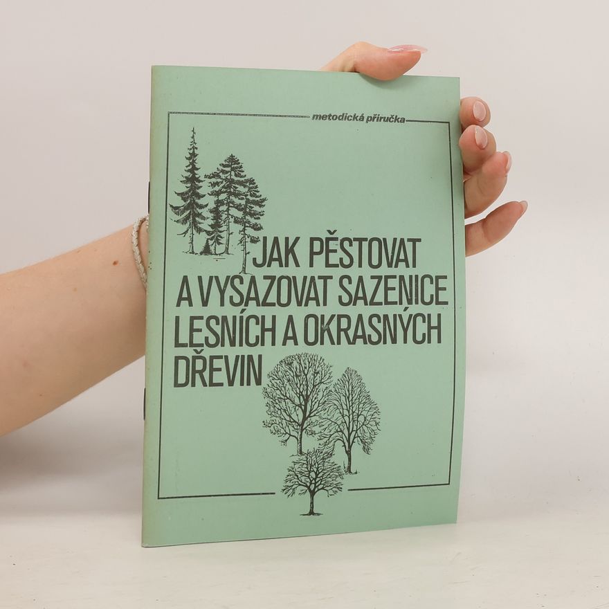 Autores varios Jak pěstovat a vysazovat sazenice lesních a okrasných dřevin.metodická příručka