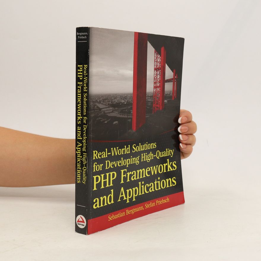Sebastian Bergmann Real-World Solutions for Developing High-Quality PHP Frameworks and Applications