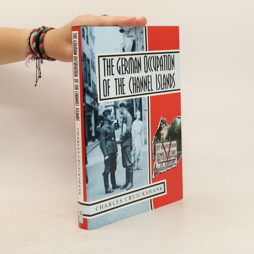 Charles Greig Cruickshank The German occupation of the Channel Islands