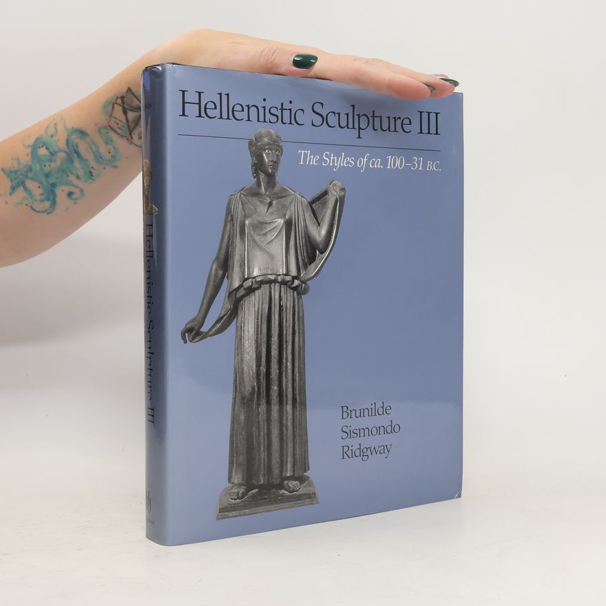 Brunilde Sismondo Ridgway Hellenistic sculpture III. The styles of ca. 100-31 B.C.