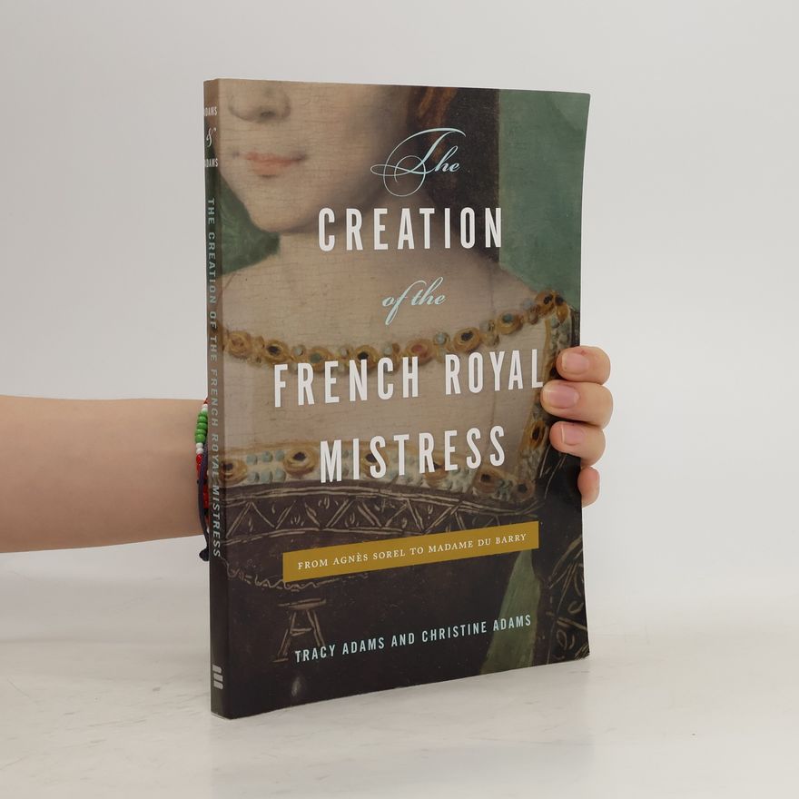 Tracy Adams The Creation of the French Royal Mistress