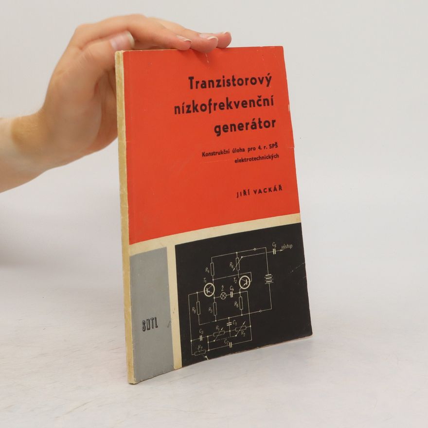 Jiří František Vackář Tranzistorový nízkofrekvenční generátor. učební pomůcka pro 4. ročník středních průmyslových šklol elektrotechnických