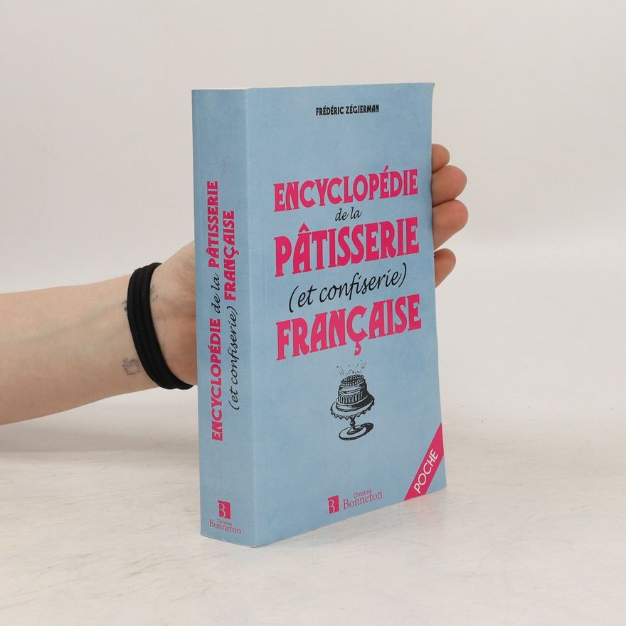 Frédéric Zégierman Encyclopédie de la pâtisserie (et confiserie) française