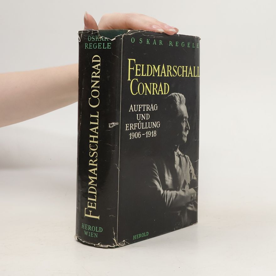Oskar Regele Feldmarschall Conrad. Auftrag und Erfüllung 1906-1918