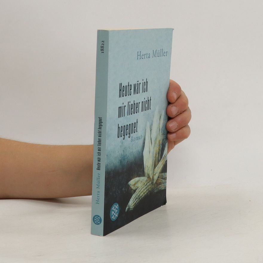 Herta Müller Heute wär ich mir lieber nicht begegnet : Roman