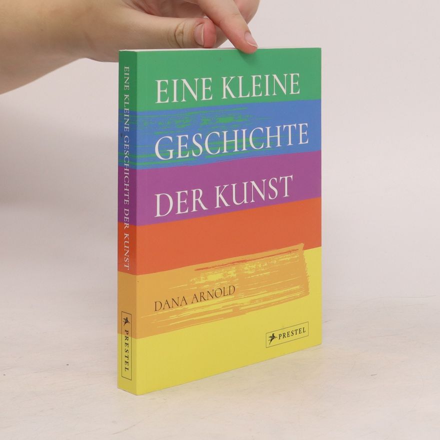 Dana Arnold Eine kleine Geschichte der Kunst