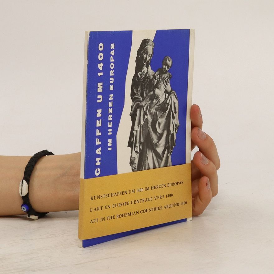 Autorenkollektiv Kunstschaffen um 1400 im Herzen Europas. L'art en Europe centrale vers 1400 Art in the Bohemian Countries around 1400