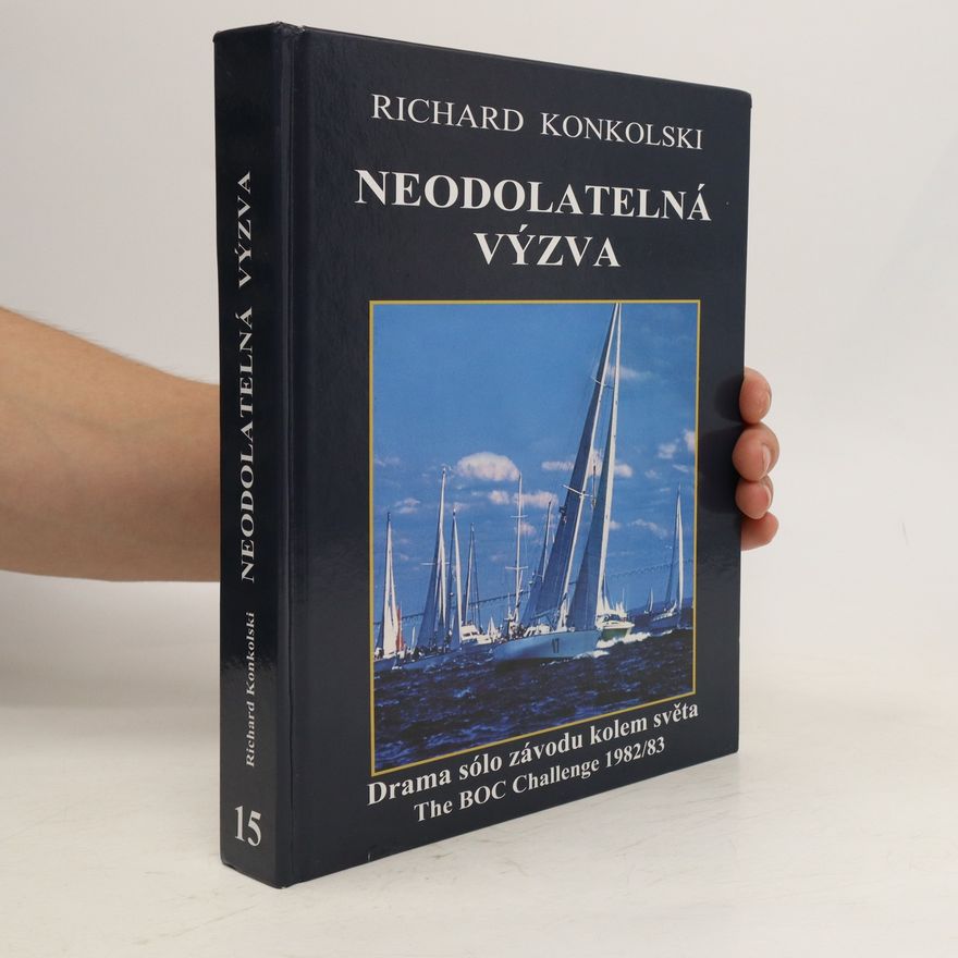 Richard Konkolski Neodolatelná výzva : drama sólo závodu kolem světa The BOC Challenge 1982