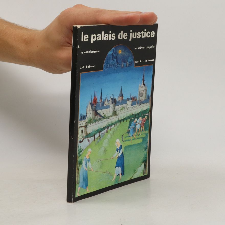 Jean Pierre Babelon Le palais de justice. La conciergerie. La sainte chapelle de Paris